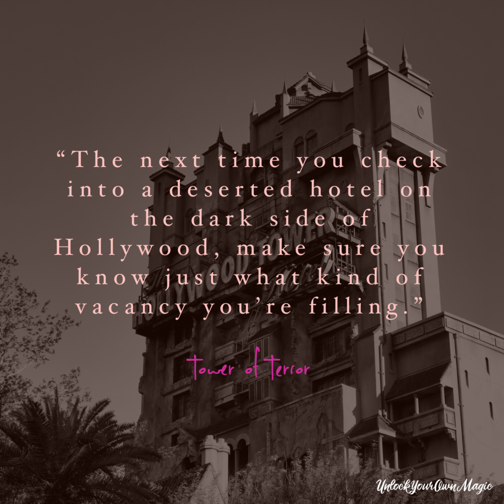 “The next time you check into a deserted hotel on the dark side of Hollywood, make sure you know just what kind of vacancy you’re filling.” – The Twilight Zone Tower of Terror