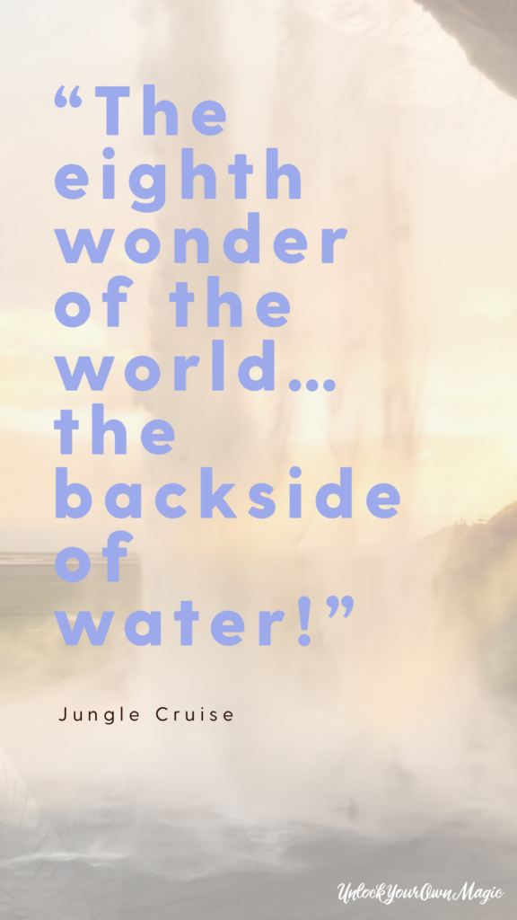“The eighth wonder of the world… the backside of water!” – Jungle Cruise